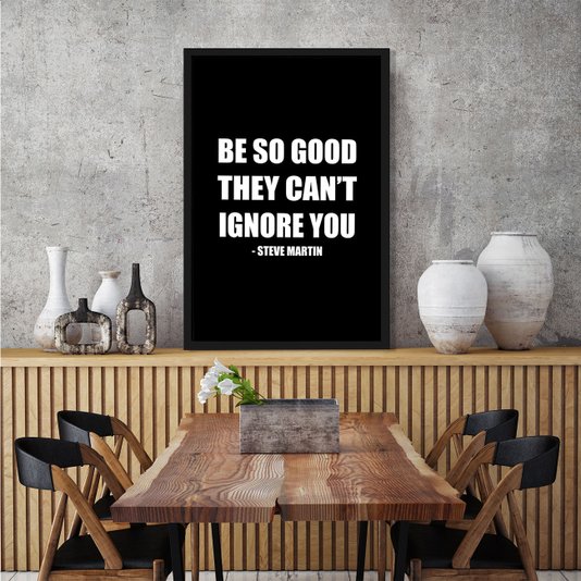 Quadro Decorativo com Frase Be So Good They Cant Ignore You - Steve Martin 60x90cm